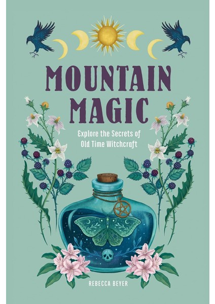 Mountain Magic: Explore The Secrets Of Old Time Witchcraft: Volume 1