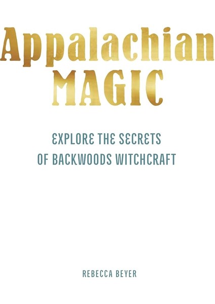 Mountain Magic: Explore The Secrets Of Old Time Witchcraft: Volume 1