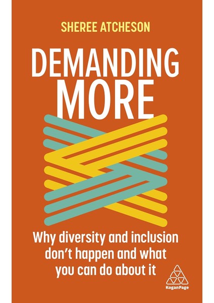 Demanding More: Why Diversity And Inclusion Don't Happen And What You Can Do About It