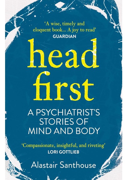 Head First: A Psychiatrist's Stories Of Mind And Body