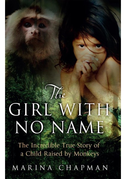 The Girl With No Name: The Incredible True Story Of A Child Raised By Monkeys