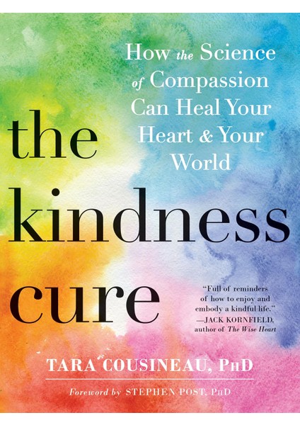 The Kindness Cure: How The Science Of Compassion Can Heal Your Heart And Your World