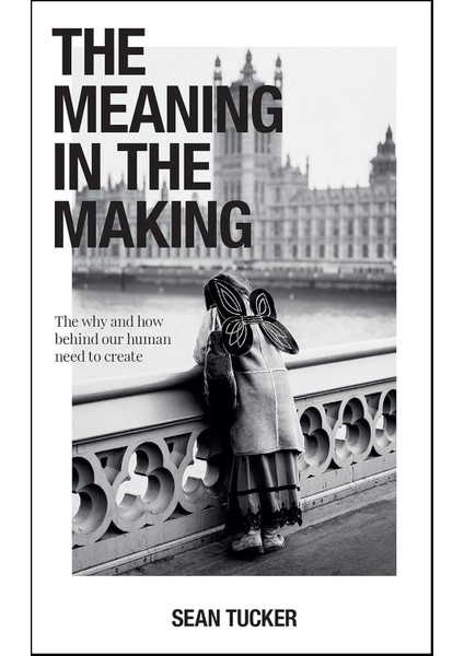 The Meaning In The Making: The How And Why Behind Our Human Need To Create