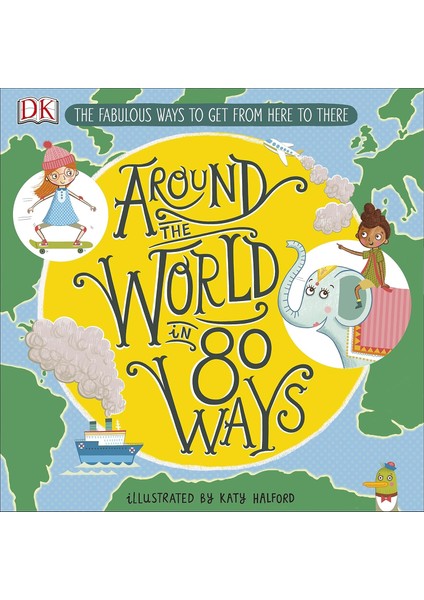 Around The World In 80 Ways: The Fabulous Inventions That Get Us From Here To There