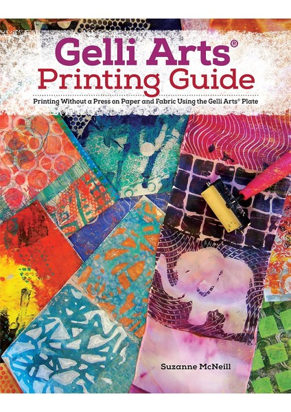 Gelli Arts(R) Printing Guide: Printing Without A Press On Paper And Fabric Using The Gelli Arts(R) P
