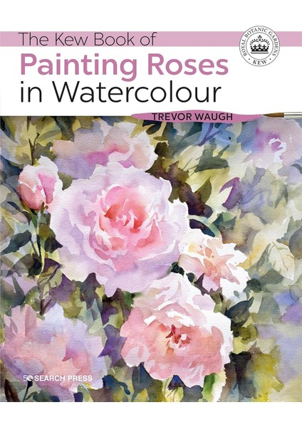 The Kew Book Of Painting Roses In Watercolour