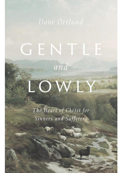 Gentle And Lowly: The Heart Of Christ For Sinners And Sufferers