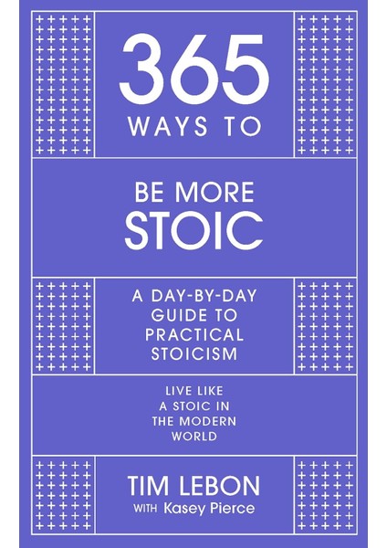 365 Ways To Be More Stoic: A Day-By-Day Guide To Practical Stoicism