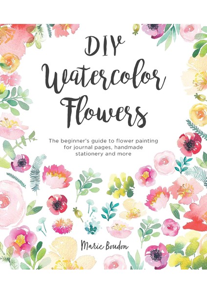 Diy Watercolor Flowers: The Beginner's Guide To Flower Painting For Journal Pages, Handmade Statione