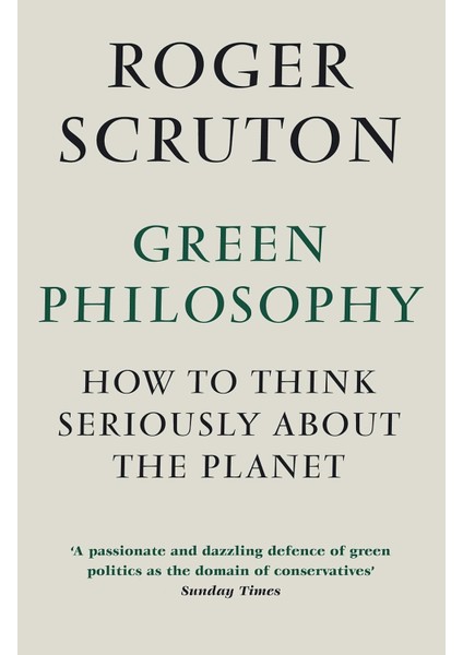 Green Philosophy: How To Think Seriously About The Planet