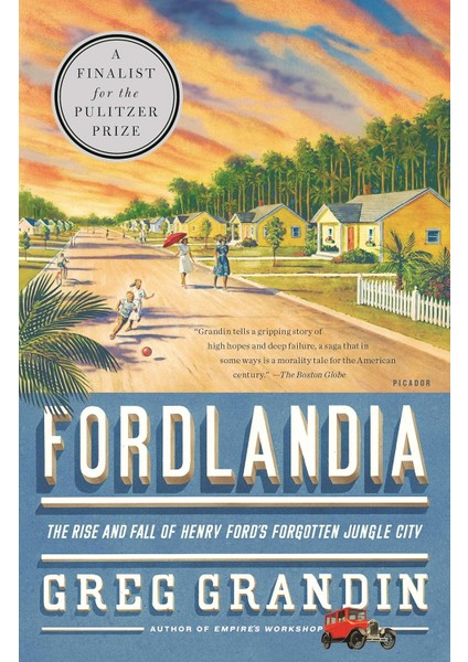 Fordlandia: The Rise And Fall Of Henry Ford's Forgotten Jungle City