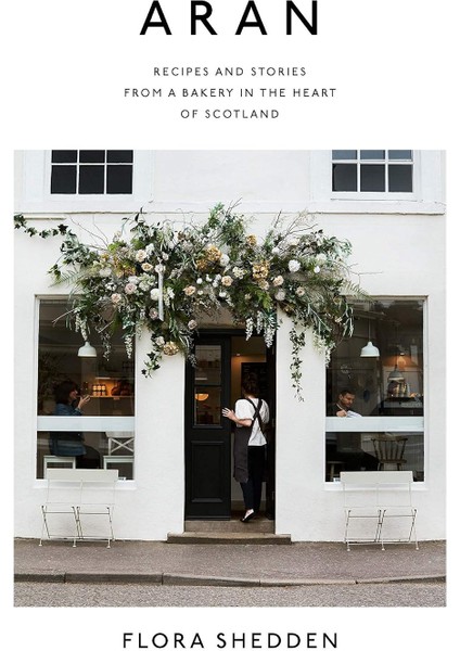 Aran: Recipes And Stories From A Bakery In The Heart Of Scotland