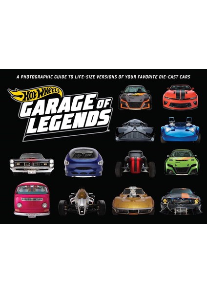 Hot Wheels: Garage Of Legends: A Photographic Guide To Life-Size Versions Of Your Favorite Die-Cast