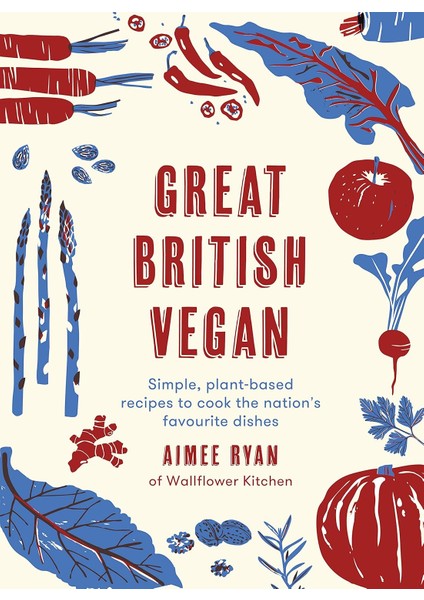 Great British Vegan: Simple, Plant-Based Recipes To Cook The Nation's Favourite Dishes