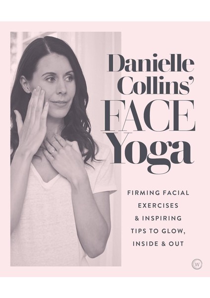 Danielle Collins' Face Yoga: Firming Facial Exercises & Inspiring Tips To Glow, Inside And Out