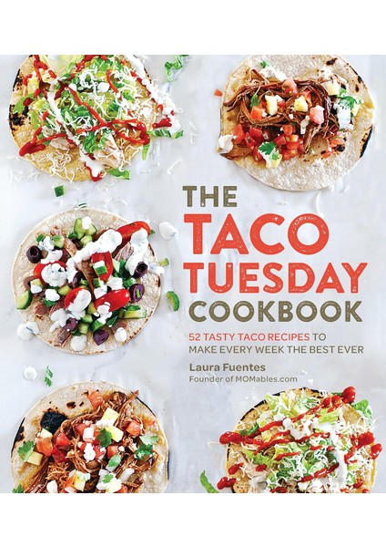 The Taco Tuesday Cookbook: 52 Tasty Taco Recipes To Make Every Week The Best Ever