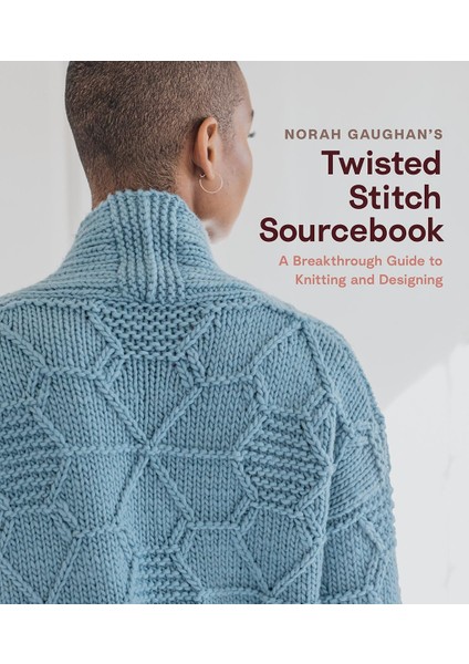 Norah Gaughan's Twisted Stitch Sourcebook: A Breakthrough Guide To Knitting And Designing