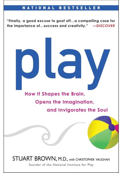 Play: How It Shapes The Brain, Opens The Imagination, And Invigorates The Soul