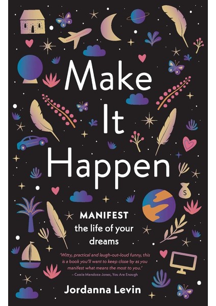 Make It Happen: Manifest The Life Of Your Dreams