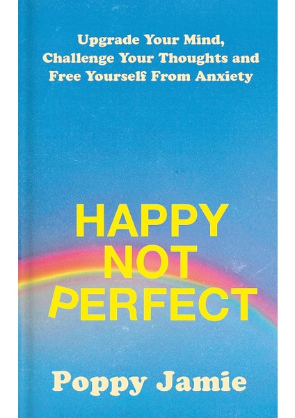 Happy Not Perfect: Upgrade Your Mind, Challenge Your Thoughts And Free Yourself From Anxiety