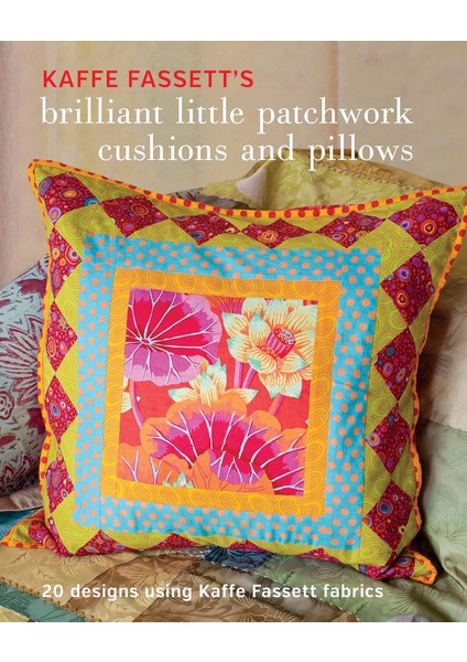 Kaffe Fassett's Brilliant Little Patchwork Cushions And Pillows: 20 Patchwork Projects Using Kaffe F