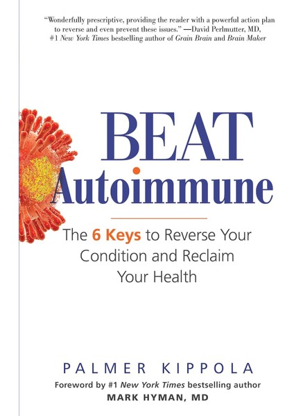 Beat Autoimmune: The 6 Keys To Reverse Your Condition And Reclaim Your Health