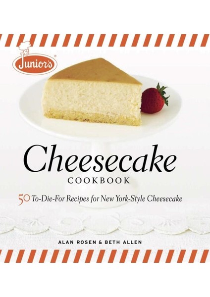 Junior's Cheesecake Cookbook: 50 To-Die-For Recipes Of New York-Style Cheesecake
