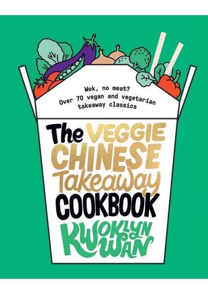 The Veggie Chinese Takeaway Cookbook: Wok, No Meat? Over 70 Vegan And Vegetarian Takeaway Classics