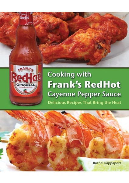 Cooking With Frank's Redhot Cayenne Pepper Sauce: Delicious Recipes That Bring The Heat