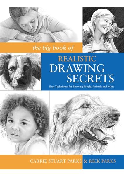 The Big Book Of Realistic Drawing Secrets: Easy Techniques For Drawing People, Animals, Flowers And