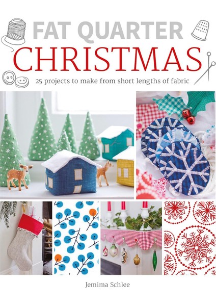 Fat Quarter: Christmas: 25 Projects To Make From Short Lengths Of Fabric