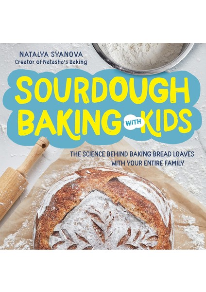 Sourdough Baking With Kids: The Science Behind Baking Bread Loaves With Your Entire Family
