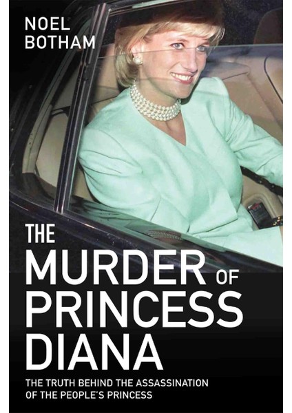 The Murder Of Princess Diana: The Truth Behind The Assassination Of The People's Princess