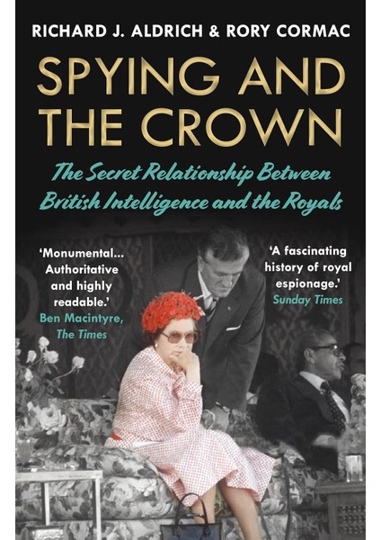 Spying And The Crown: The Secret Relationship Between British Intelligence And The Royals