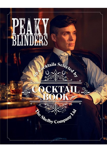 The Of Peaky Blinders Cocktail Book: 40 Cocktails Selected By The Shelby Company Ltd