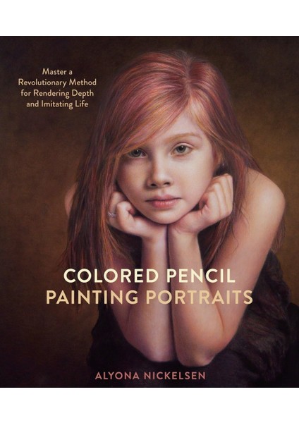 Colored Pencil Painting Portraits: Master A Revolutionary Method For Rendering Depth And Imitating L