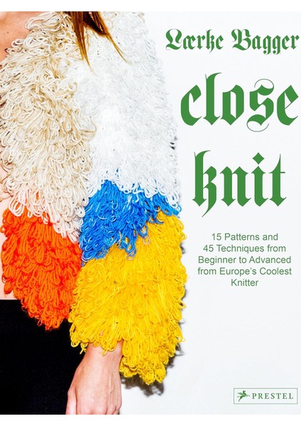 Close Knit: 15 Patterns And 45 Techniques From Beginner To Advanced From Europe's Coolest Knitter