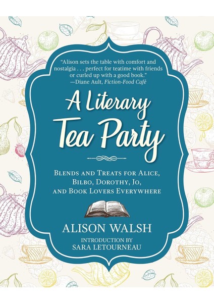 A Literary Tea Party: Blends And Treats For Alice, Bilbo, Dorothy, Jo, And Book Lovers Everywhere