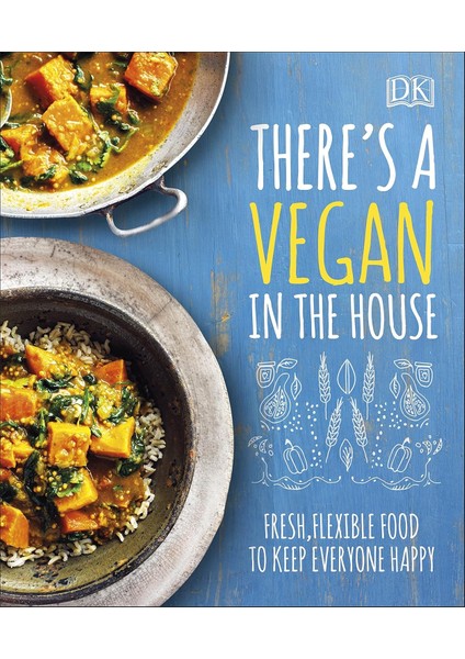 There's A Vegan In The House: Fresh, Flexible Food To Keep Everyone Happy