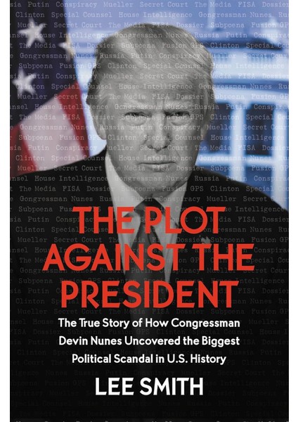 The Plot Against The President: The True Story Of How Congressman Devin Nunes Uncovered The Biggest