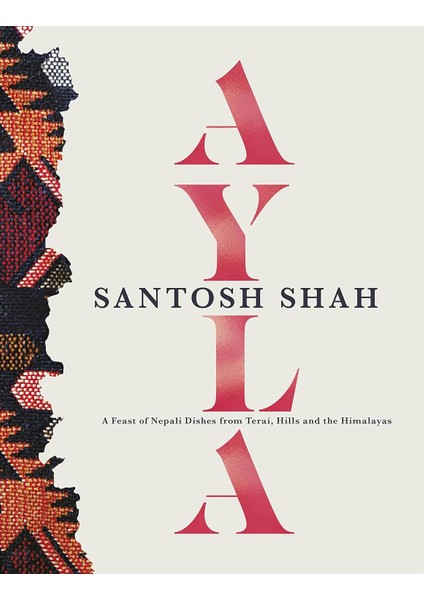 Ayla: A Feast Of Nepali Dishes From Terai, Hills And The Himalayas