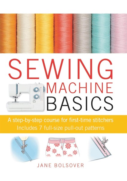 Sewing Machine Basics: A Step-By-Step Course For First-Time Stitchers