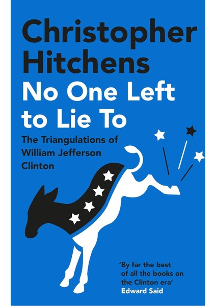No One Left To Lie To: The Triangulations Of William Jefferson Clinton