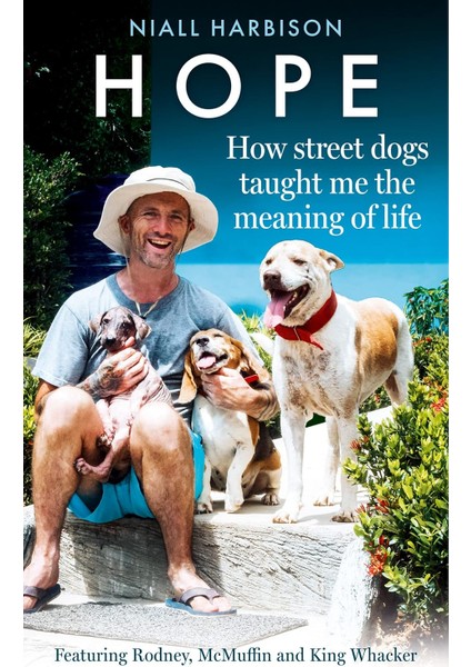 Hope - How Street Dogs Taught Me The Meaning Of Life: Featuring Rodney, Mcmuffin And King Whacker