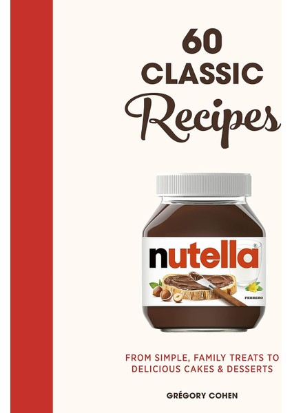 Nutella: 60 Classic Recipes: From Simple, Family Treats To Delicious Cakes & Desserts: Official Cook