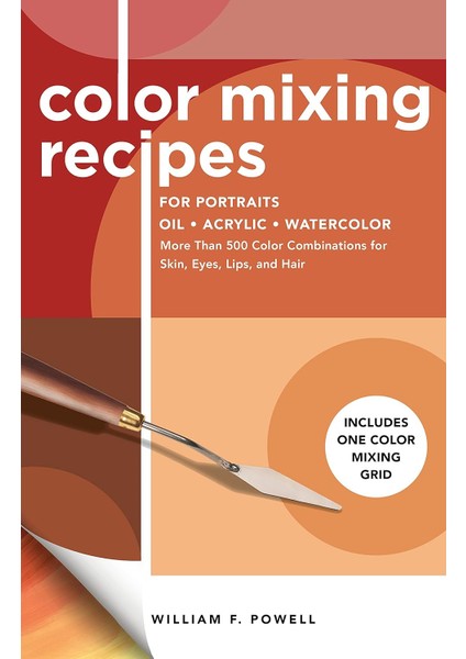 Color Mixing Recipes For Portraits: More Than 500 Color Combinations For Skin, Eyes, Lips & Hair - I
