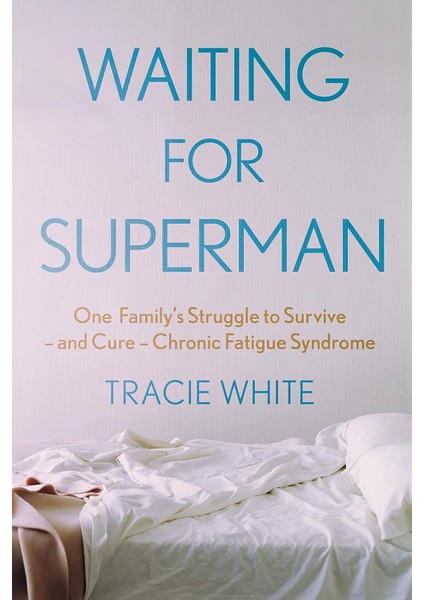 Waiting For Superman: One Family's Struggle To Survive - And Cure - Chronic Fatigue Syndrome