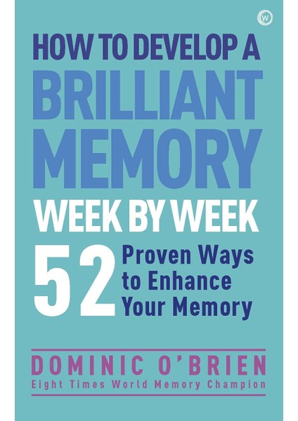 How To Develop A Brilliant Memory Week By Week: 52 Proven Ways To Enhance Your Memory Skills: 50 Pro