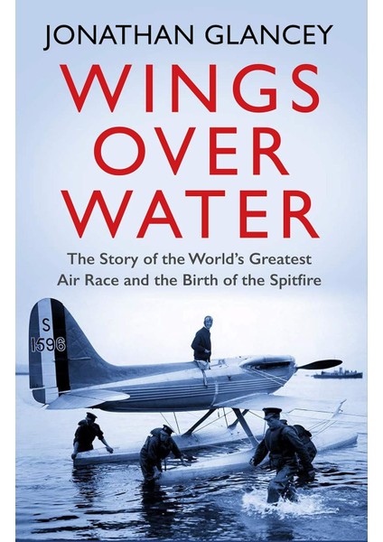 Wings Over Water: The Story Of The World's Greatest Air Race And The Birth Of The Spitfire