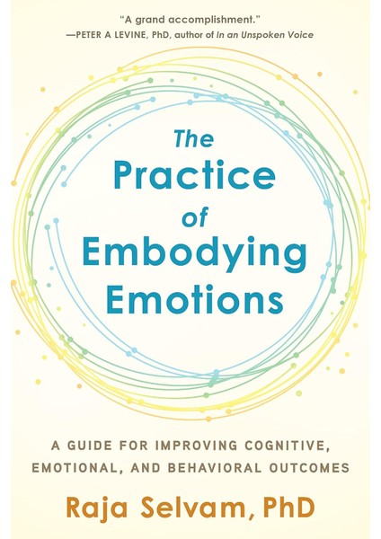 The Practice Of Embodying Emotions: A Guide For Improving Cognitive, Emotional, And Behavioral Outco